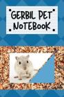 Gerbil Pet Notebook: Specially Designed Fun Kid-Friendly Daily Gerbil Log Book to Look After All Your Small Pet's Needs. Great For Recordin By Petcraze Books Cover Image