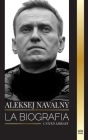 Aleksej Navalny: Biografía del líder de la oposición rusa, activista anticorrupción y preso político que se opuso a Putin (Politica) By United Library Cover Image