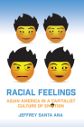 Racial Feelings: Asian America in a Capitalist Culture of Emotion (Asian American History & Cultu) By Jeffrey Santa Ana Cover Image