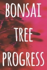 Bonsai Tree Progress: The perfect way to record you the progress with your bonsai tree! Ideal gift for anyone you know who loves bonsai! By Cnyto Gardening Media Cover Image