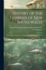 History of the Fisheries of New South Wales; With a Sketch of the Laws by Which They Have Been Regulated By World's Columbian Exposition (1893 (Created by) Cover Image