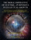 The Moral Imperative of Our Time- Purposeful Intellectual Growth.: Developing and Using the Human Mind To Outthink America's Enemies and To Stay Abrea Cover Image