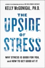 The Upside of Stress: Why Stress Is Good for You, and How to Get Good at It By Kelly McGonigal Cover Image