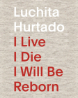Luchita Hurtado: I Live I Die I Will Be Reborn By Luchita Hurtado (Artist), Joseph Constable (Editor), Rebecca Lewin (Editor) Cover Image