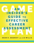 Game Plan: An Insider's Guide to Effective Career Assessment By Dean R. deGroot, Liz Willis Cover Image