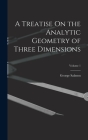 A Treatise On the Analytic Geometry of Three Dimensions; Volume 1 Cover Image