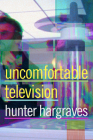 Uncomfortable Television By Hunter Hargraves Cover Image