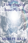 How Angels Impact My Life By Shirlee Hall, Rhonda J. Ellis (Editor), Inner Child Press (Illustrator) Cover Image