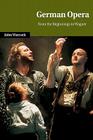 German Opera: From the Beginnings to Wagner (Cambridge Studies in Opera) By John Warrack Cover Image