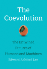 The Coevolution: The Entwined Futures of Humans and Machines By Edward Ashford Lee Cover Image