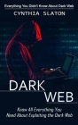 Dark Web: Everything You Didn't Know About Dark Web (Know All Everything You Need About Exploiting the Dark Web) By Cynthia Slaton Cover Image