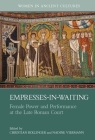 Empresses-In-Waiting: Female Power and Performance at the Late Roman Court By Christian Rollinger (Editor), Nadine Viermann (Editor) Cover Image