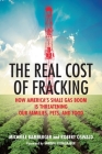 The Real Cost of Fracking: How America's Shale Gas Boom Is Threatening Our Families, Pets, and Food Cover Image