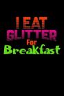 I Eat Glitter For Breakfast: Weekly Notebook By Green Cow Land Cover Image