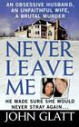 Never Leave Me: A True Story of Marriage, Deception, and Brutal Murder Cover Image