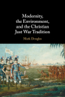 Modernity, the Environment, and the Christian Just War Tradition By Mark Douglas Cover Image