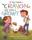 If You Planted a Crayon What Would It Grow? Cover Image