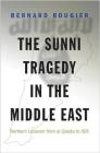 The Sunni Tragedy in the Middle East: Northern Lebanon from Al-Qaeda to Isis (Princeton Studies in Muslim Politics #60) By Bernard Rougier Cover Image