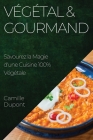 Végétal & Gourmand: Savourez la Magie d'une Cuisine 100% Végétale Cover Image