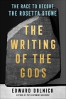 The Writing of the Gods: The Race to Decode the Rosetta Stone By Edward Dolnick Cover Image