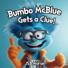 Bumbo McBlue Gets a Clue! By Jsb Morse Cover Image