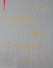 Designing the Patient Room: A New Approach to Healthcare Interiors By Sylvia Leydecker Cover Image