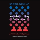 Manufacturing Consensus: Understanding Propaganda in the Era of Automation and Anonymity By Samuel Woolley Cover Image