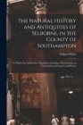 The Natural History and Antiquities of Selborne, in the County of Southampton: to Which Are Added, the Naturalist's Calendar, Observations on Various By Gilbert 1720-1793 Cn White (Created by) Cover Image