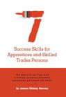 Seven Success Skills for Apprentices and Skilled Trades Persons: This book is for you if you need to motivate yourself to understand, communicate and By James Sidney Harvey Cover Image