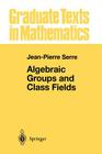 Algebraic Groups and Class Fields (Graduate Texts in Mathematics #117) By Jean-Pierre Serre Cover Image
