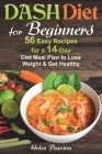 DASH Diet for Beginners: 56 Easy Recipes for a 14-Day Diet Meal Plan to Lose Weight and Get Healthy By Helen Pearson Cover Image