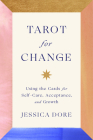 Tarot for Change: Using the Cards for Self-Care, Acceptance, and Growth By Jessica Dore Cover Image