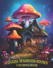 Fantasy Mushroom Houses Coloring Book: Beautiful whimsical black lines and grayscale magical Mushroom Houses For Relaxation And Creativity. By Jack Smith Cover Image
