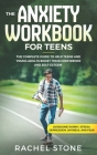 The Anxiety Workbook for Teens: The Complete Guide to Help Teens and Young Adults Boost Their Confidence and Self-Esteem (Overcome Worry, Stress, Depr By Rachel Stone Cover Image