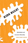 Kids Rule!: Nickelodeon and Consumer Citizenship (Console-Ing Passions: Television and Cultural Power) By Sarah Banet-Weiser Cover Image