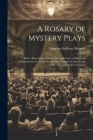 A Rosary of Mystery Plays: Fifteen Plays Selected From the York Cycle of Mysteries Performed by the Crafts On the Day of Corpus Christi in the 14 By Margaret Sullivan Mooney Cover Image