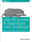 Data Structures and Algorithms with JavaScript: Bringing Classic Computing Approaches to the Web By Michael McMillan Cover Image