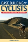 Base Building for Cyclists: A New Foundation for Endurance and Performance By Thomas Chapple Cover Image