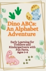 Dino ABCs: An Alphabet Adventure Book: Early Learning for everybody with Fun Facts, Ages 3-8 By Zena Joyburst Cover Image