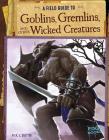 A Field Guide to Goblins, Gremlins, and Other Wicked Creatures (Fantasy Field Guides) Cover Image