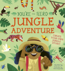 You're the Hero: Jungle Adventure (Let's Tell a Story) By Lily Murray, Essi Kimpimäki (Illustrator) Cover Image