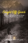 Caught Off Guard: A Testimony of Overcoming Suffering Through Trusting God and Embracing Community By Ashley Bachmann Cover Image