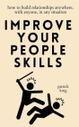 Improve Your People Skills: How to Build Relationships Anywhere, with Anyone, in Any Situation By Patrick King Cover Image
