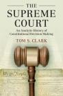 The Supreme Court: An Analytic History of Constitutional Decision Making (Political Economy of Institutions and Decisions) By Tom S. Clark Cover Image