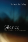Silence: The Mystery of Wholeness By Robert Sardello, Cheryl Sanders-Sardello (Contributions by), Therese Schroeder-Sheker (Introduction by) Cover Image