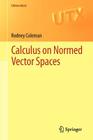 Calculus on Normed Vector Spaces (Universitext) By Rodney Coleman Cover Image