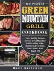 The Perfect Green Mountain Grill Cookbook: Easy, Healthy Recipes for Your Green Mountain Grill to Air Fry, Bake, Rotisserie, Dehydrate, Toast, Roast, By David Sandstrom Cover Image