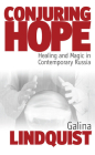 Conjuring Hope: Healing and Magic in Contemporary Russia (Epistemologies of Healing #1) By Galina Lindquist Cover Image