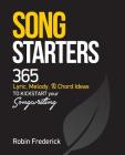 Song Starters: 365 Lyric, Melody, & Chord Ideas to Kickstart Your Songwriting By Robin Frederick Cover Image