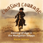Chasing Courage: Coming of Age in the Mongolian Steppe By Karin Jensen Cover Image